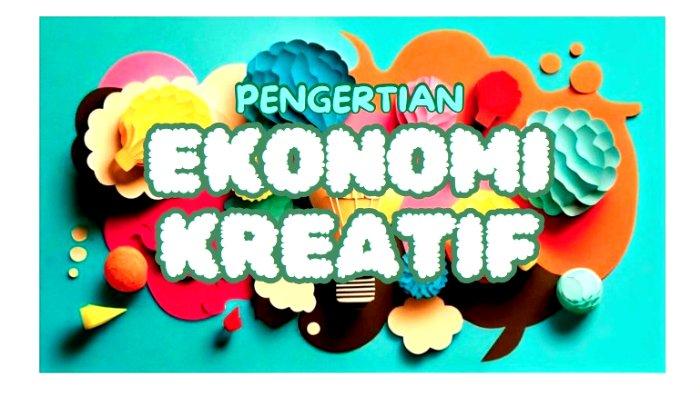 Pengertian Ekonomi Kreatif, Ciri-ciri, dan Sektor-sektor Industri Kreatif di Indonesia